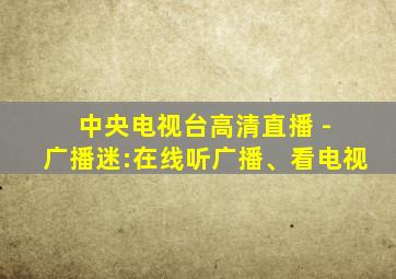 中央电视台高清直播 - 广播迷:在线听广播、看电视